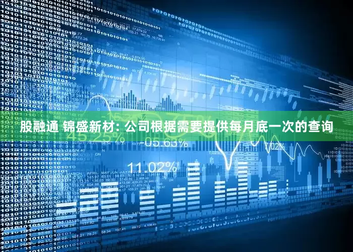 股融通 锦盛新材: 公司根据需要提供每月底一次的查询