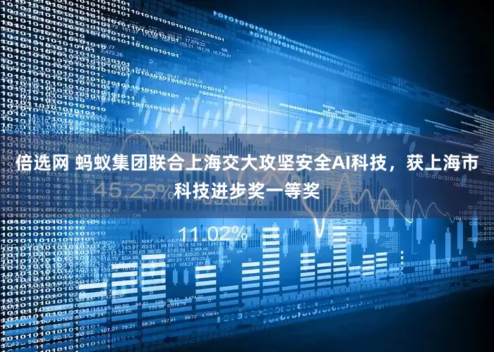 倍选网 蚂蚁集团联合上海交大攻坚安全AI科技，获上海市科技进步奖一等奖